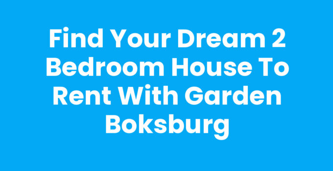 Find Your Dream 2 Bedroom House to Rent with Garden Boksburg