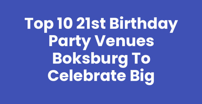 Top 10 21st Birthday Party Venues Boksburg to Celebrate Big