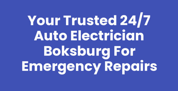 Your Trusted 24/7 Auto Electrician Boksburg for Emergency Repairs