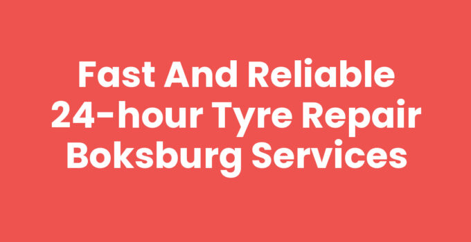 Fast and Reliable 24-hour tyre repair Boksburg Services