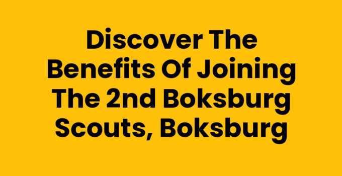 Discover the Benefits of Joining the 2nd Boksburg Scouts, Boksburg