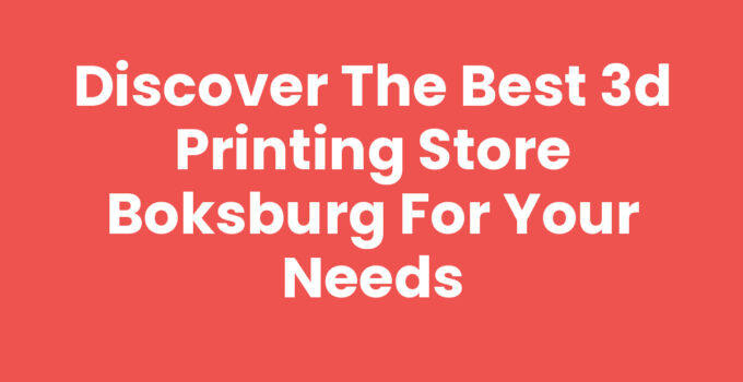 Discover the Best 3D Printing Store Boksburg for Your Needs