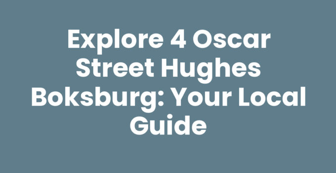 Explore 4 Oscar Street Hughes Boksburg: Your Local Guide