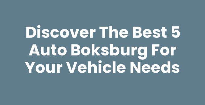 Discover the Best 5 Auto Boksburg for Your Vehicle Needs