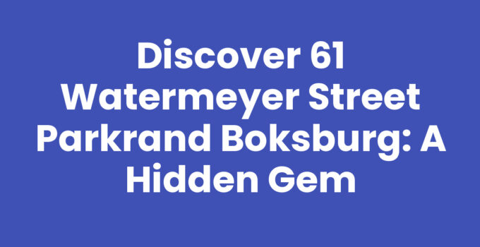 Discover 61 Watermeyer Street Parkrand Boksburg: A Hidden Gem