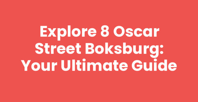 Explore 8 Oscar Street Boksburg: Your Ultimate Guide