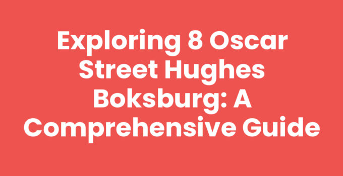 Exploring 8 Oscar Street Hughes Boksburg: A Comprehensive Guide