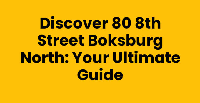 Discover 80 8th Street Boksburg North: Your Ultimate Guide