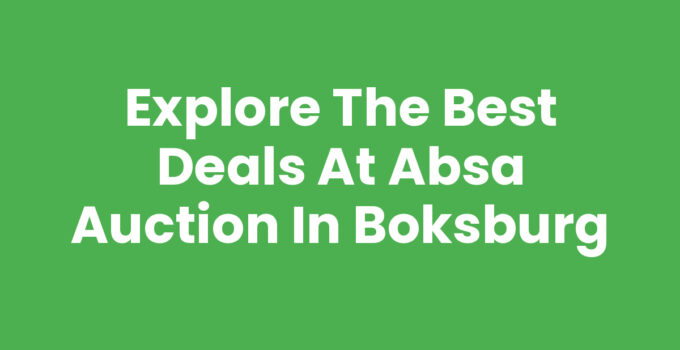 Explore the Best Deals at Absa Auction In Boksburg