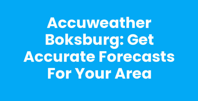 Accuweather Boksburg: Get Accurate Forecasts for Your Area
