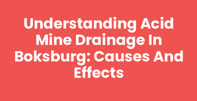 Understanding Acid Mine Drainage in Boksburg: Causes and Effects