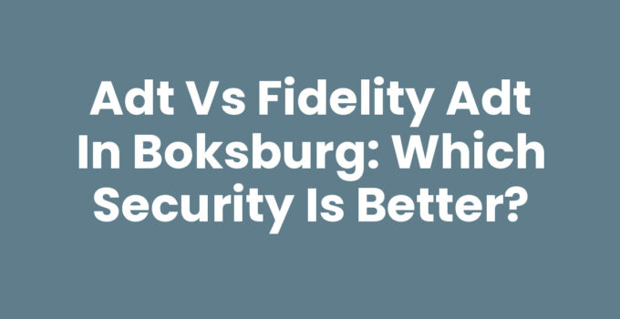 ADT vs Fidelity ADT in Boksburg: Which Security is Better?