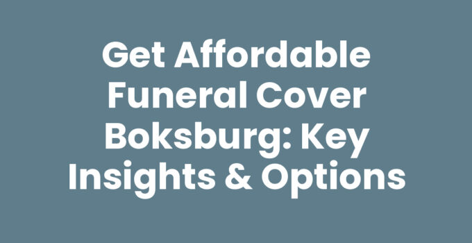 Get Affordable Funeral Cover Boksburg: Key Insights & Options