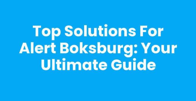 Top Solutions for Alert Boksburg: Your Ultimate Guide