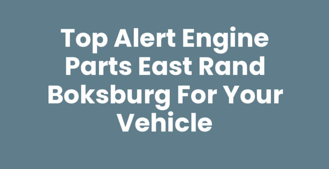 Top Alert Engine Parts East Rand Boksburg for Your Vehicle