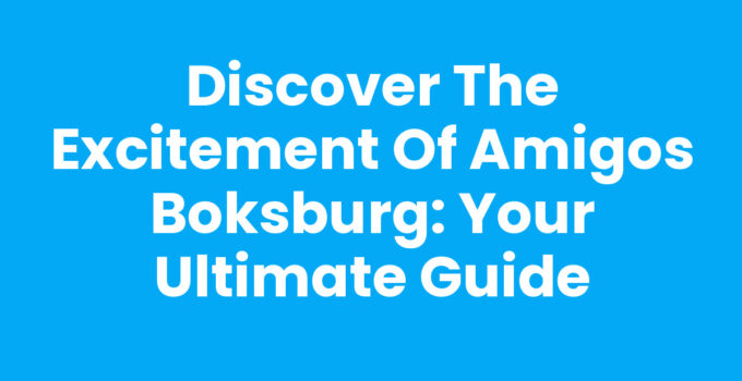 Discover the Excitement of Amigos Boksburg: Your Ultimate Guide