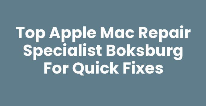 Top Apple Mac Repair Specialist Boksburg for Quick Fixes