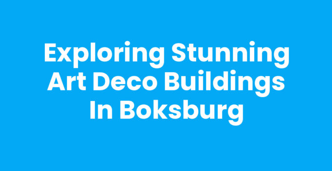Exploring Stunning Art Deco Buildings in Boksburg