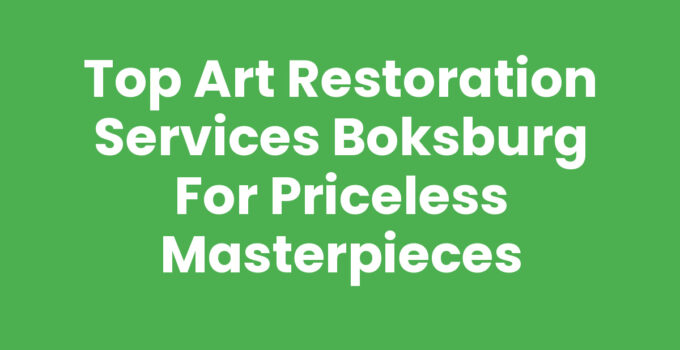 Top Art Restoration Services Boksburg for Priceless Masterpieces