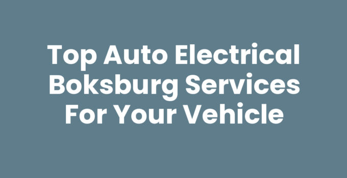 Top Auto Electrical Boksburg Services for Your Vehicle