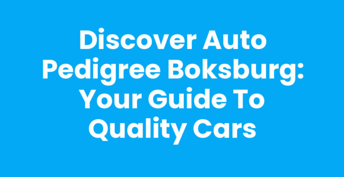 Discover Auto Pedigree Boksburg: Your Guide to Quality Cars
