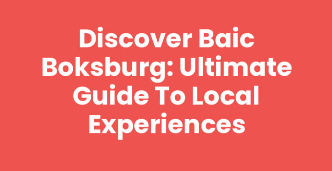 Discover Baic Boksburg: Ultimate Guide to Local Experiences