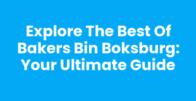 Explore the Best of Bakers Bin Boksburg: Your Ultimate Guide
