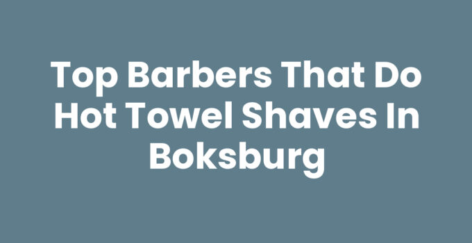 Top Barbers That Do Hot Towel Shaves in Boksburg
