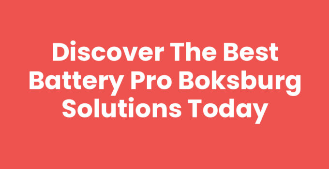 Discover the Best Battery Pro Boksburg Solutions Today