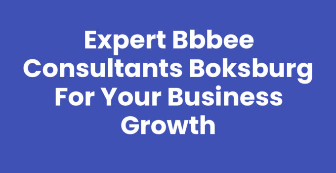 Expert BBBEE Consultants Boksburg for Your Business Growth