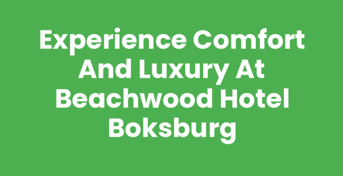 Experience Comfort and Luxury at Beachwood Hotel Boksburg