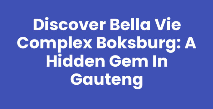 Discover Bella Vie Complex Boksburg: A Hidden Gem in Gauteng