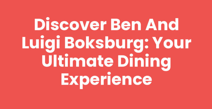Discover Ben And Luigi Boksburg: Your Ultimate Dining Experience
