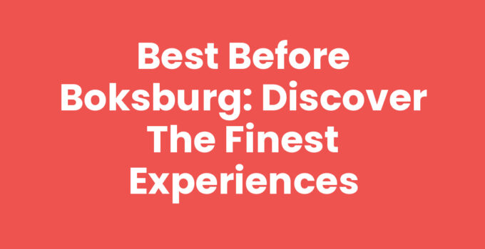 Best Before Boksburg: Discover the Finest Experiences