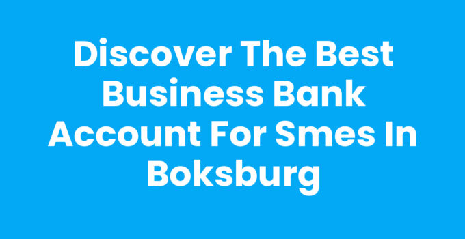 Discover the Best Business Bank Account for SMEs in Boksburg