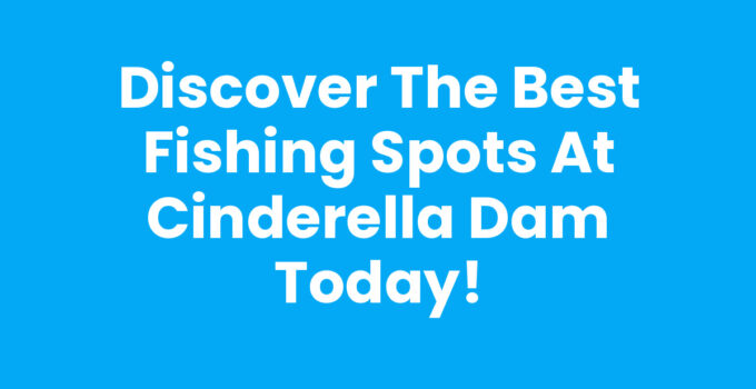 Discover the Best Fishing Spots at Cinderella Dam Today!
