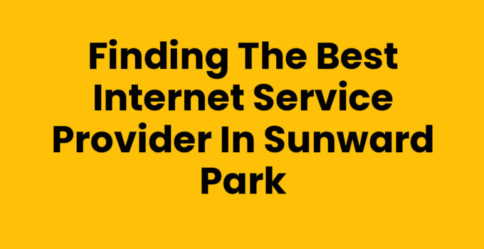 Finding the Best Internet Service Provider in Sunward Park