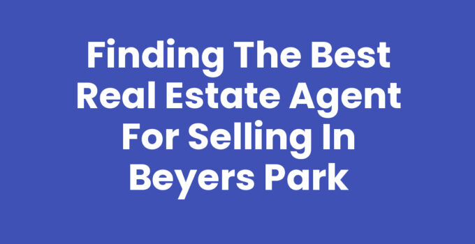 Finding the Best Real Estate Agent for Selling in Beyers Park