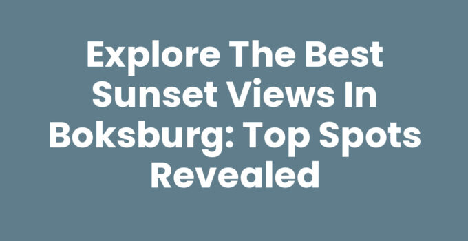 Explore the Best Sunset Views in Boksburg: Top Spots Revealed
