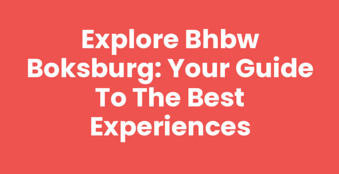 Explore Bhbw Boksburg: Your Guide to the Best Experiences
