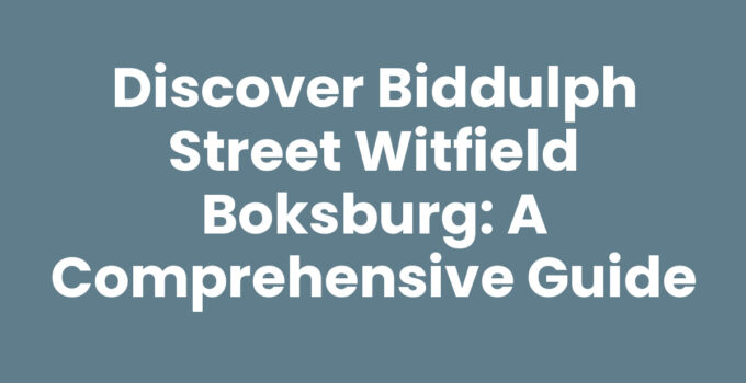 Discover Biddulph Street Witfield Boksburg: A Comprehensive Guide