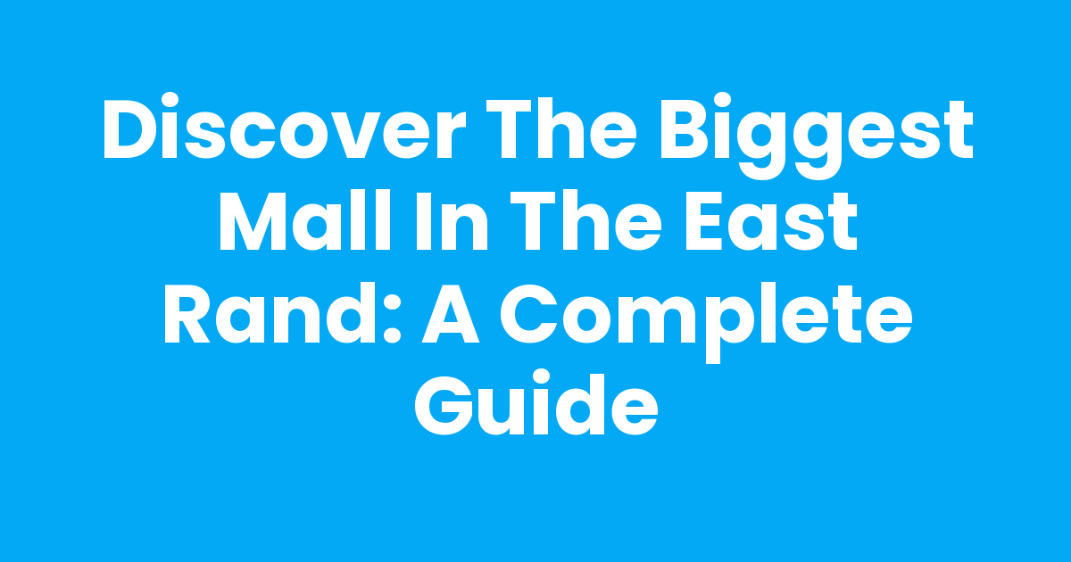 Discover the Biggest Mall in the East Rand: A Complete Guide
