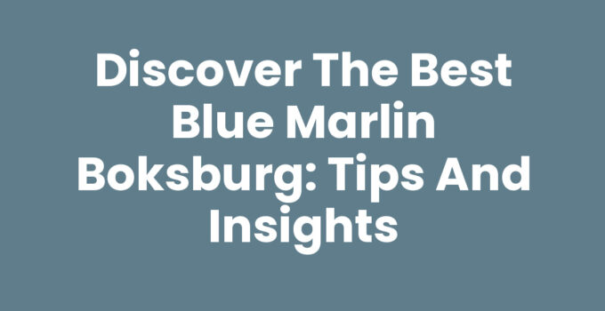 Discover the Best Blue Marlin Boksburg: Tips and Insights