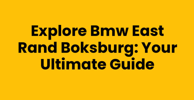 Explore Bmw East Rand Boksburg: Your Ultimate Guide