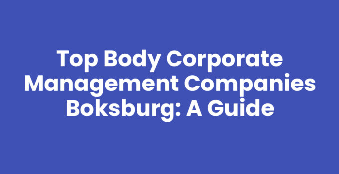 Top Body Corporate Management Companies Boksburg: A Guide