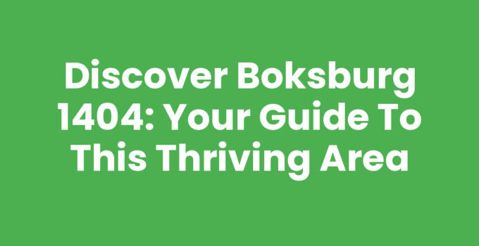 Discover Boksburg 1404: Your Guide to This Thriving Area