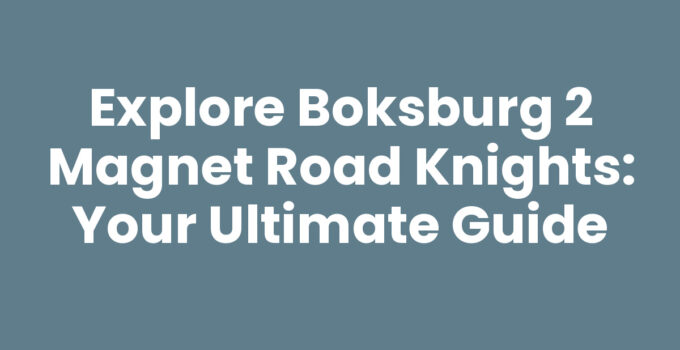 Explore Boksburg 2 Magnet Road Knights: Your Ultimate Guide