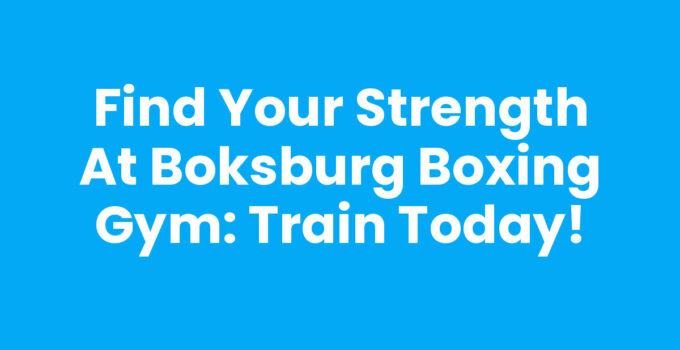 Find Your Strength at Boksburg Boxing Gym: Train Today!
