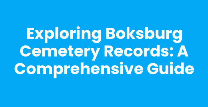 Exploring Boksburg Cemetery Records: A Comprehensive Guide