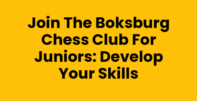 Join the Boksburg Chess Club for Juniors: Develop Your Skills